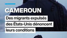 Cameroun : Les migrants expulsés des États-Unis dénoncent leurs conditions
