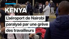 Kenya : l'aéroport de Nairobi paralysé par une grève des travailleurs