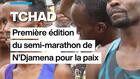 Tchad : première édition du semi-marathon de N'Djamena pour la Paix
