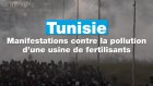 Tunisie : manifestations contre la pollution d’une usine de fertilisants