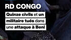 RD Congo, quinze civils et un militaire tués dans une attaque à Beni