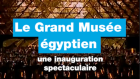 Spectacle pharaonique au Caire pour l'inauguration du Grand musée égyptien