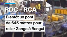 RDC - RCA : bientôt un pont de 645 mètres pour relier les deux pays